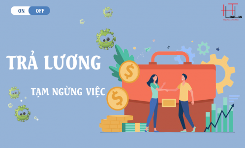 Quy định về việc trả lương khi bị ngừng việc do ảnh hưởng dịch bệnh Covid-19